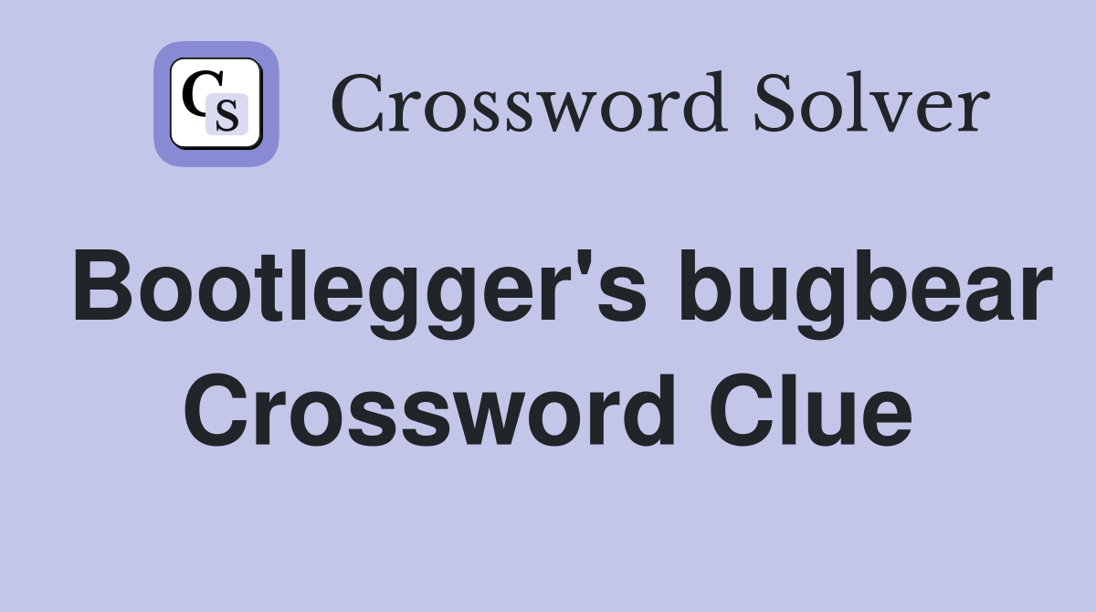 Bootlegger's bugbear Crossword Clue