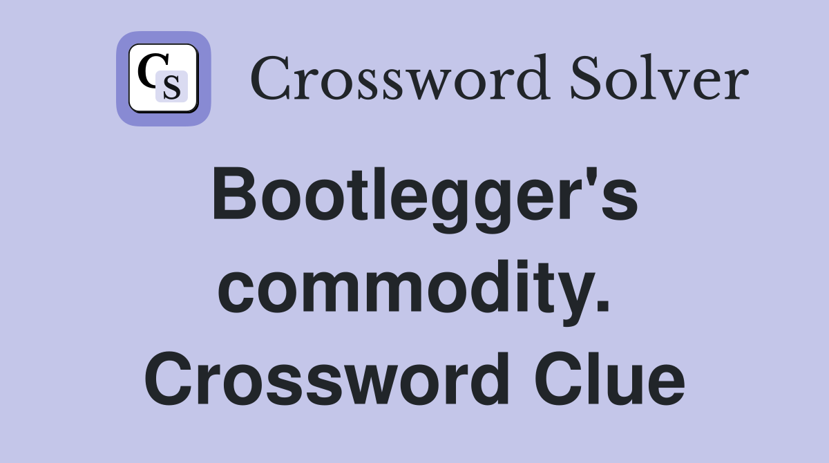 Bootlegger's commodity. Crossword Clue