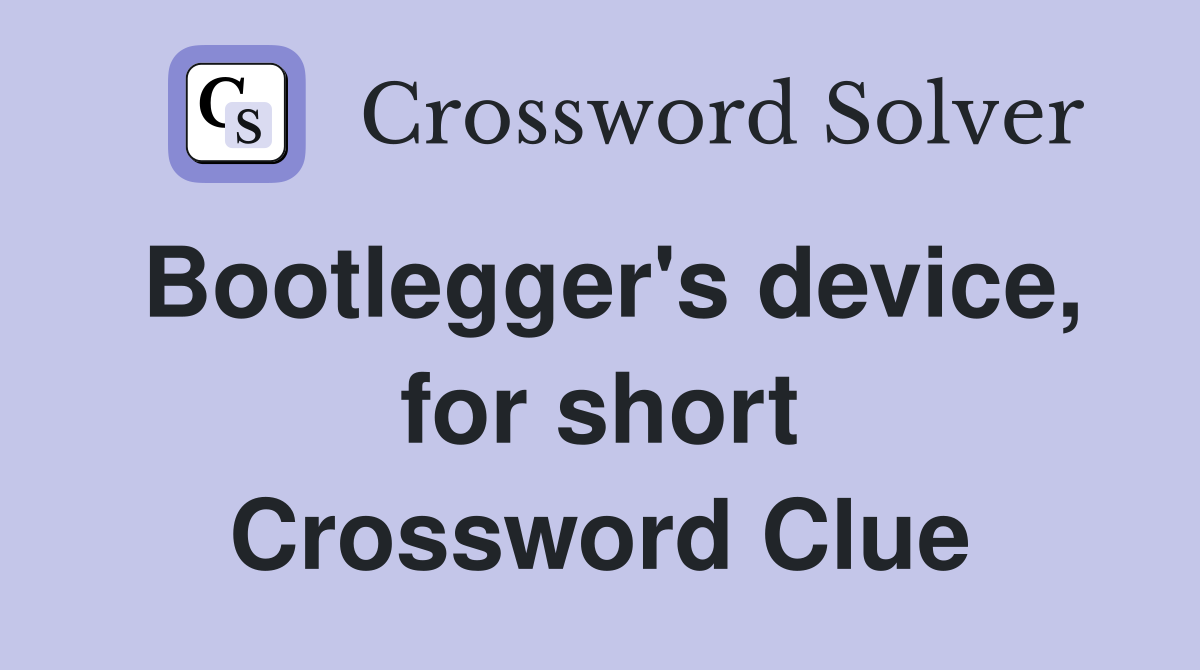 Bootlegger's device, for short Crossword Clue