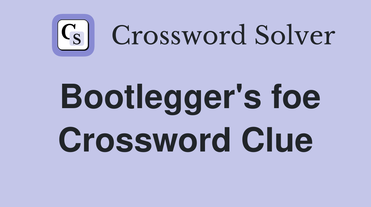 Bootlegger's foe Crossword Clue
