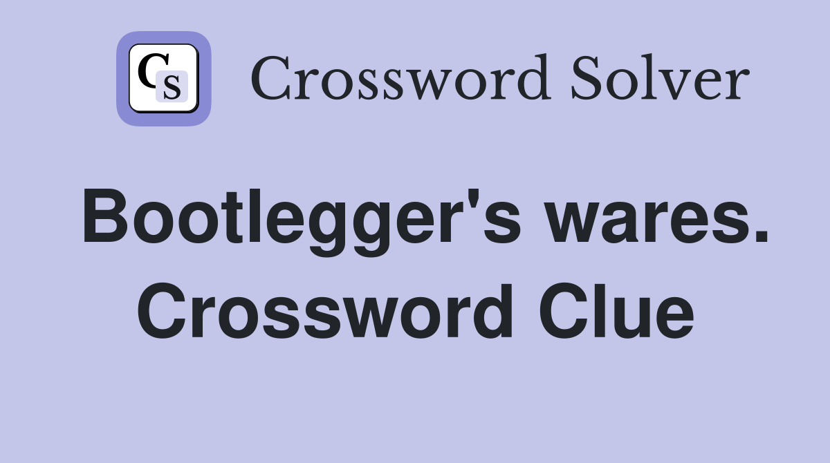 Bootlegger's wares. Crossword Clue