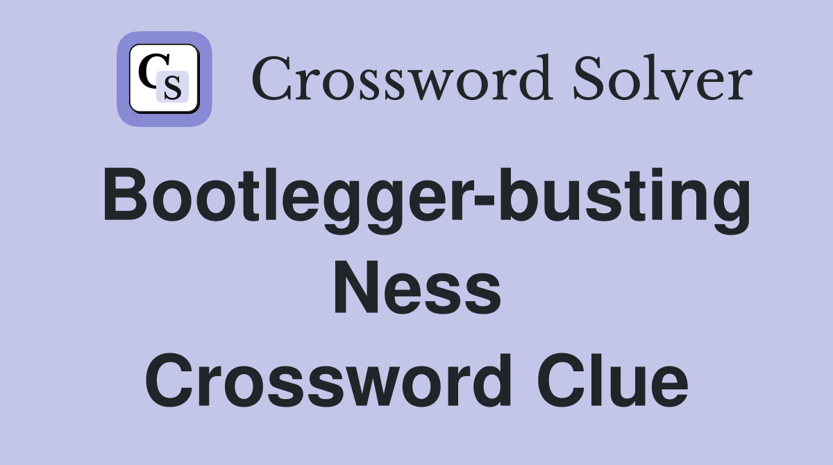Bootlegger-busting Ness Crossword Clue