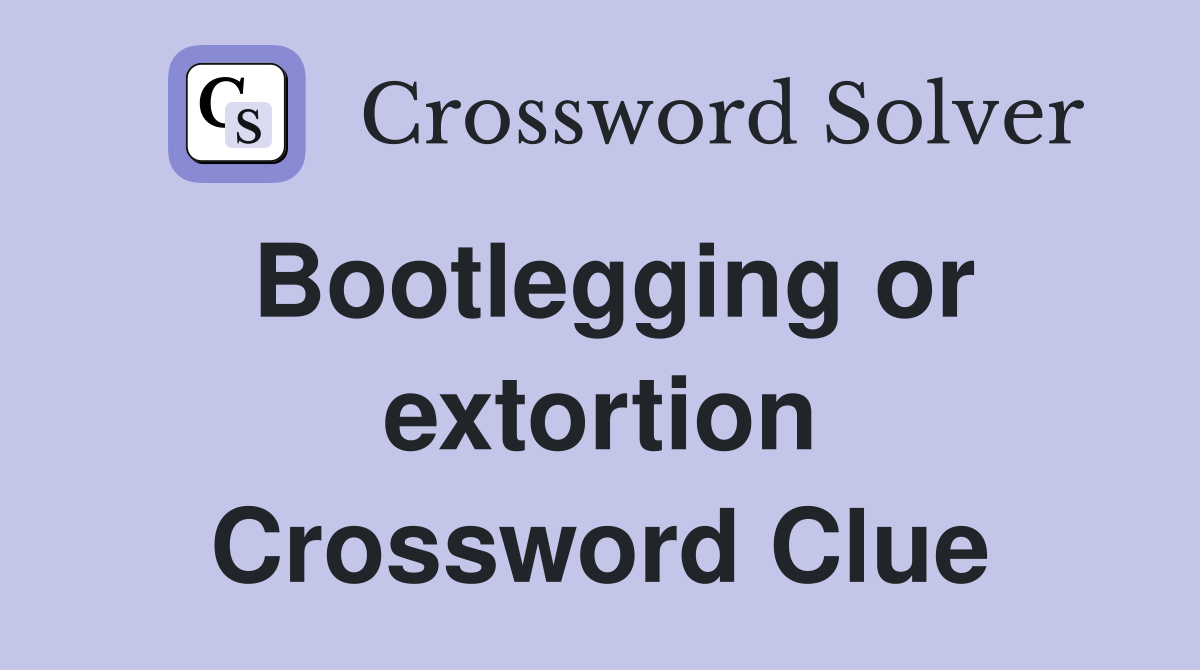 Bootlegging or extortion Crossword Clue