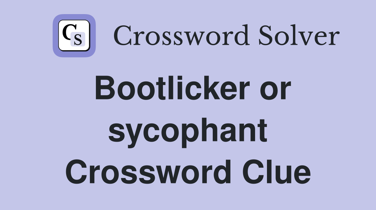 Bootlicker or sycophant Crossword Clue