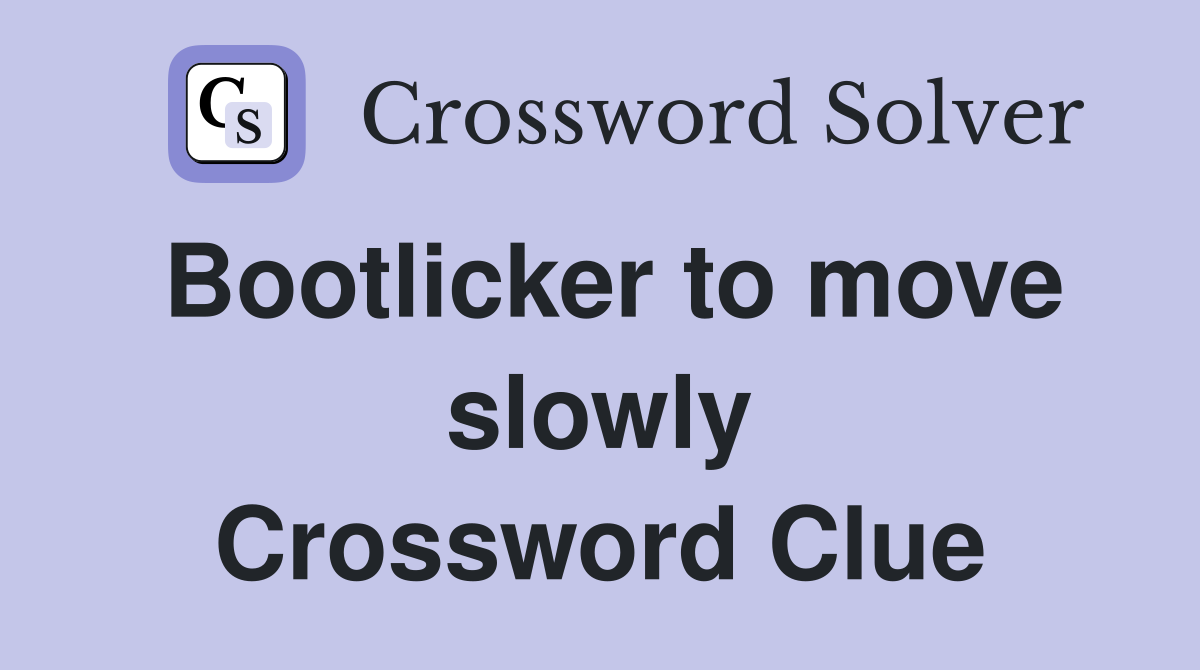 Bootlicker to move slowly Crossword Clue