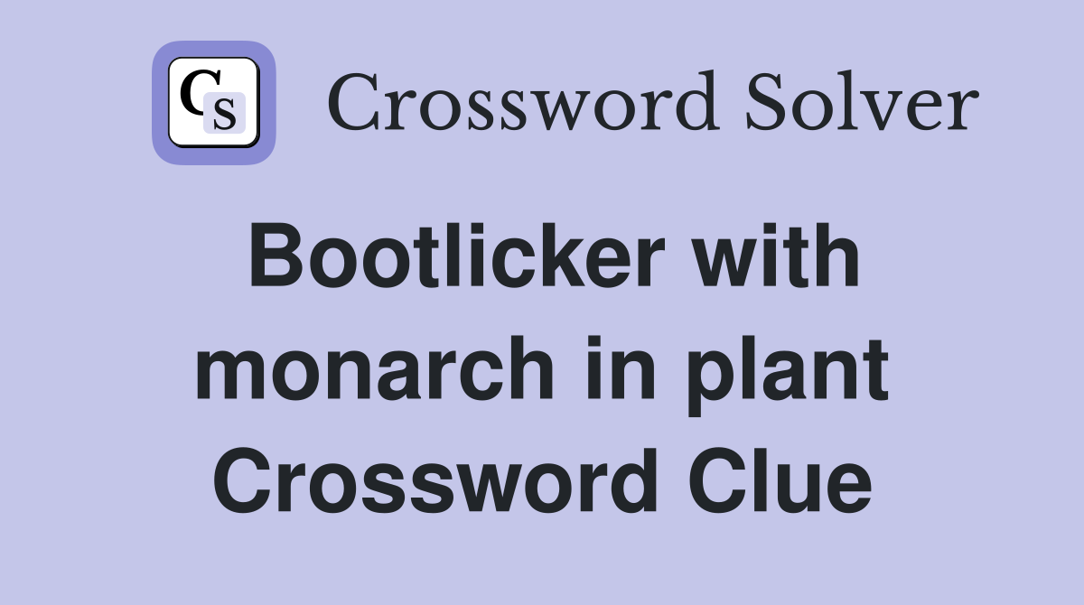Bootlicker with monarch in plant Crossword Clue