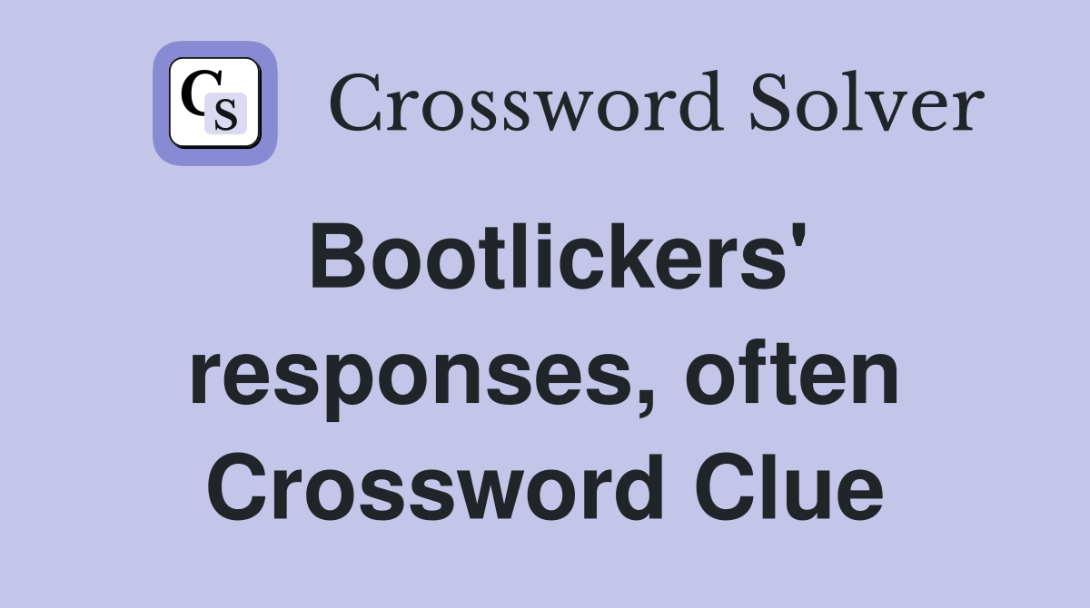 Bootlickers' responses, often Crossword Clue