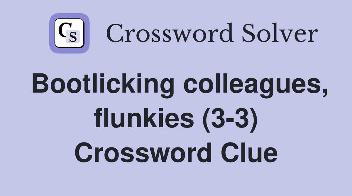 Bootlicking colleagues, flunkies (3-3) Crossword Clue