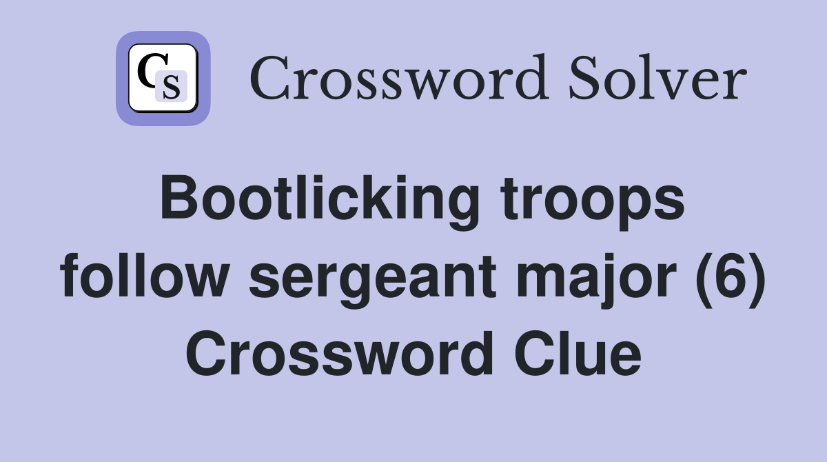 Bootlicking troops follow sergeant major (6) Crossword Clue