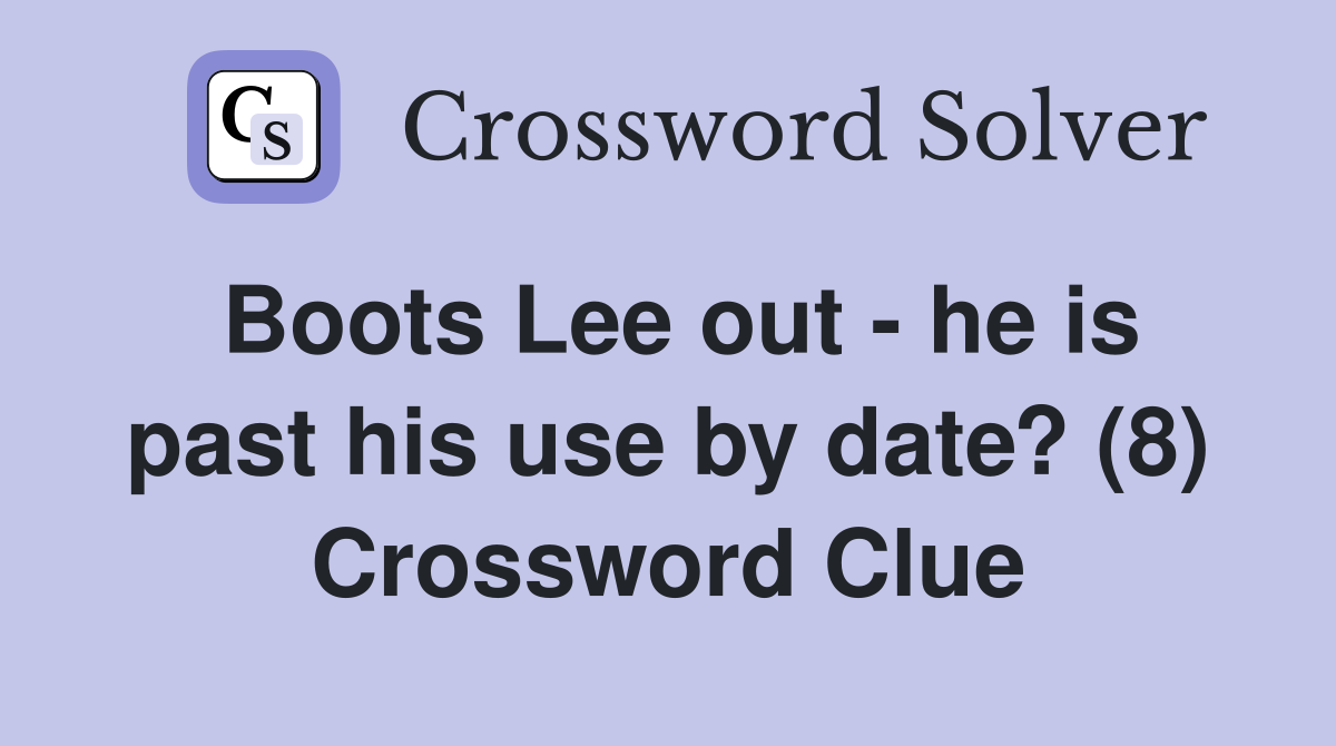 Boots Lee out - he is past his use by date? (8) Crossword Clue