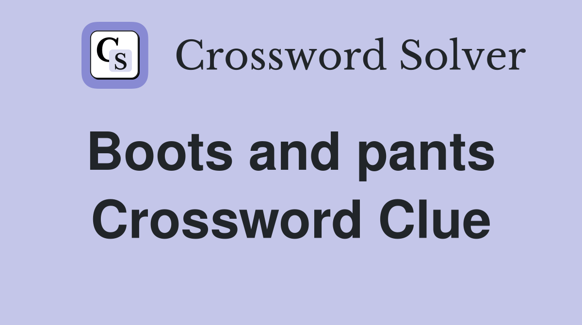 Boots and pants  Crossword Clue