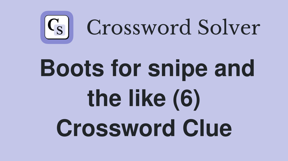 Boots for snipe and the like (6) Crossword Clue