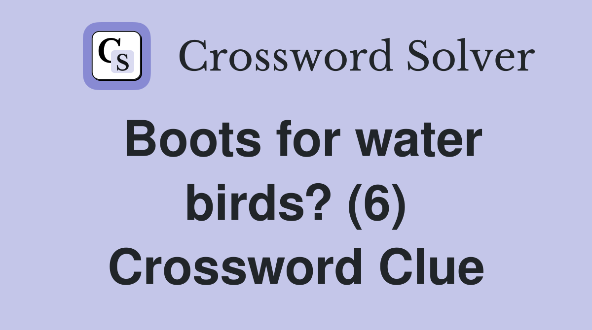 Boots for water birds? (6) Crossword Clue