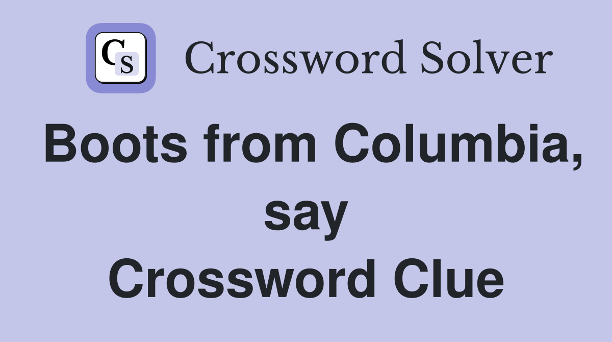 Boots from Columbia, say Crossword Clue