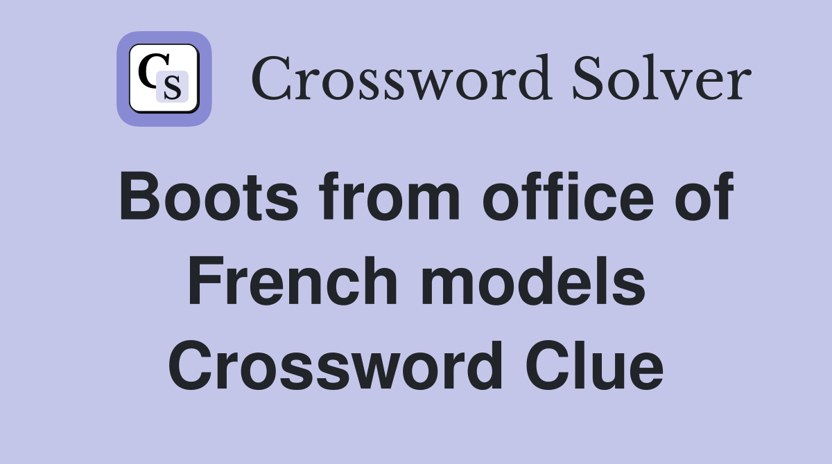 Boots from office of French models Crossword Clue