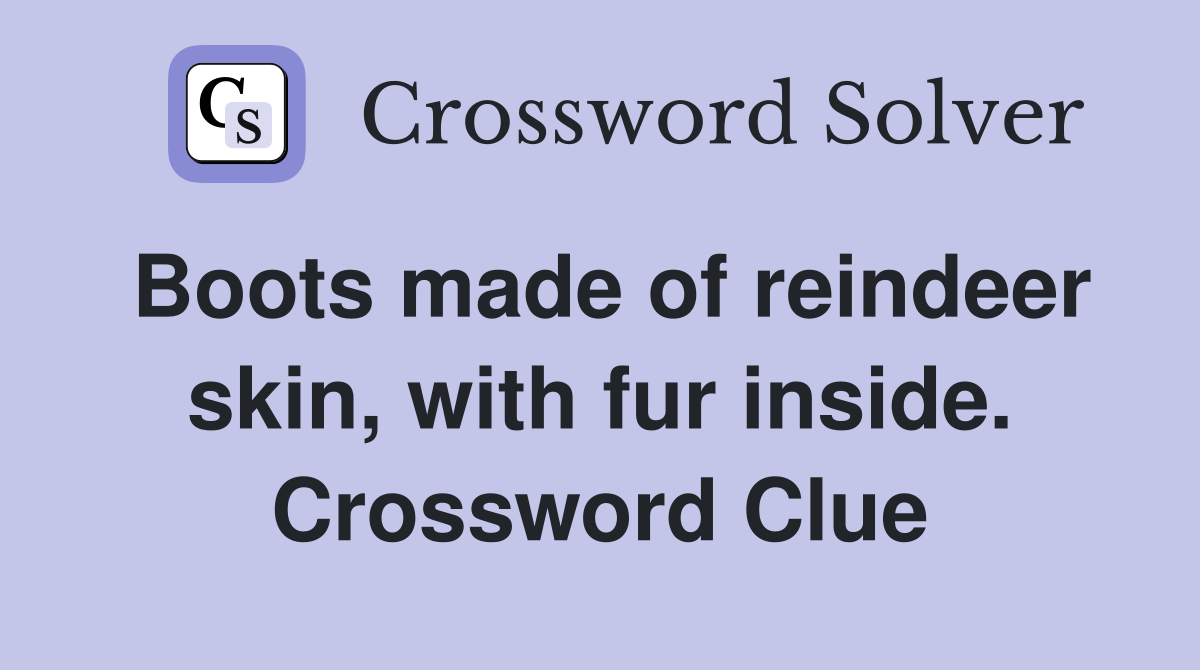 Boots made of reindeer skin, with fur inside. Crossword Clue