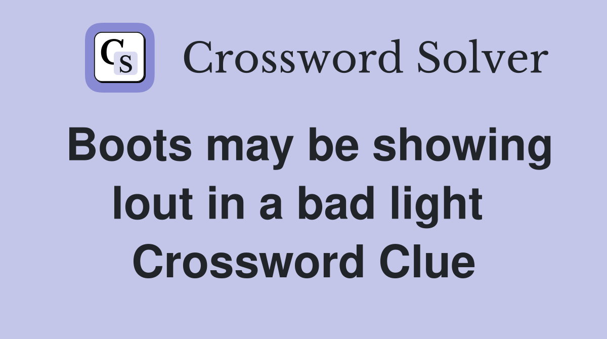 Boots may be showing lout in a bad light  Crossword Clue