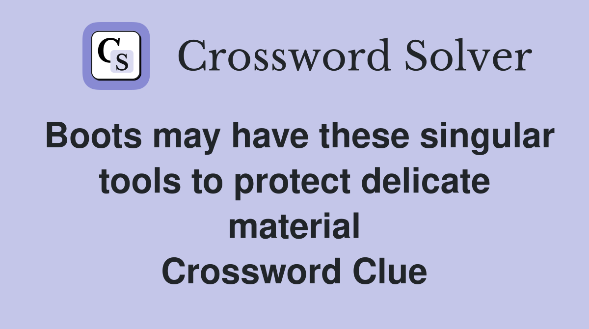 Boots may have these singular tools to protect delicate material Crossword Clue