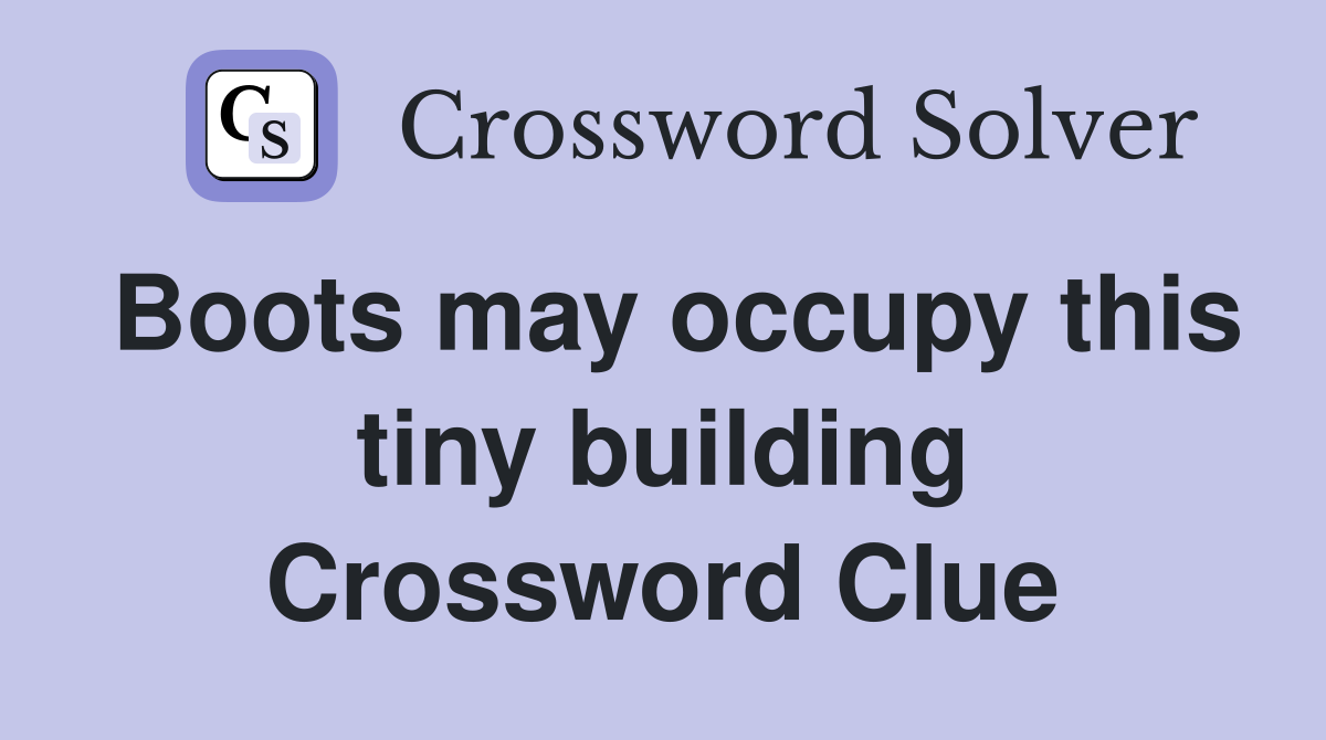Boots may occupy this tiny building Crossword Clue