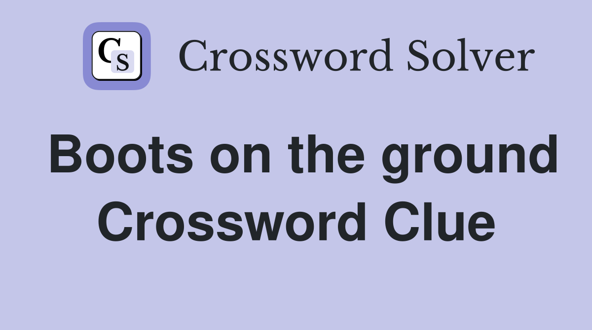 Boots on the ground Crossword Clue