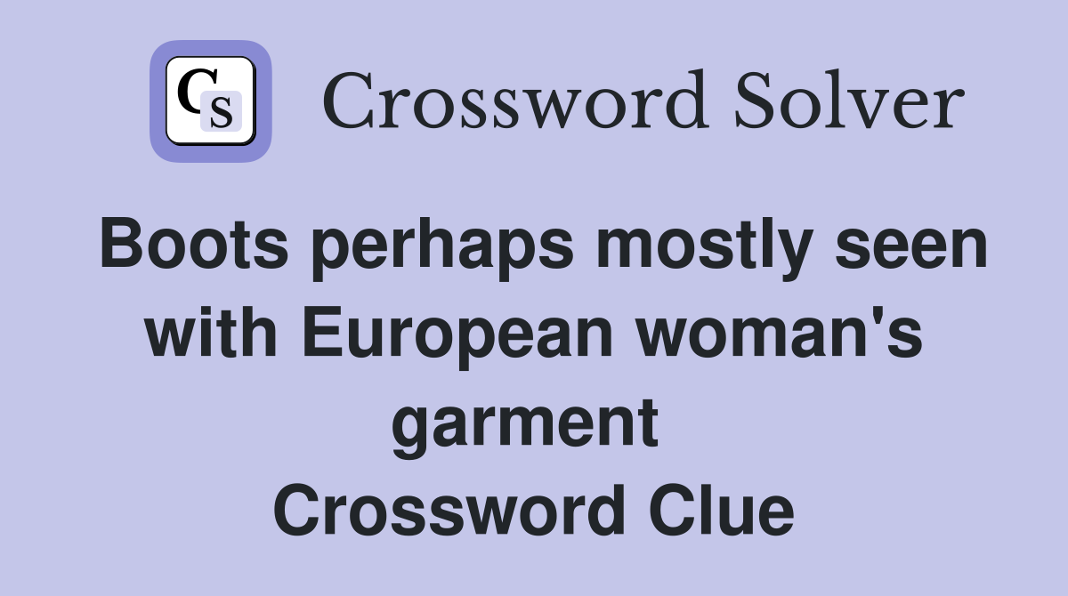 Boots perhaps mostly seen with European woman's garment  Crossword Clue