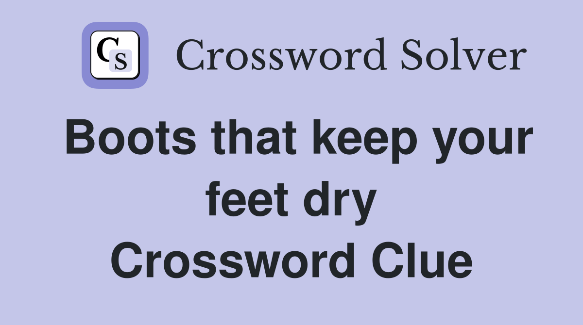 Boots that keep your feet dry Crossword Clue