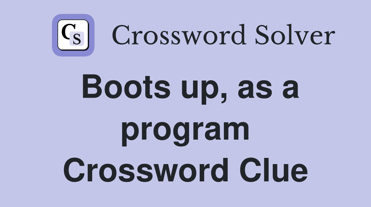 Boots up, as a program Crossword Clue