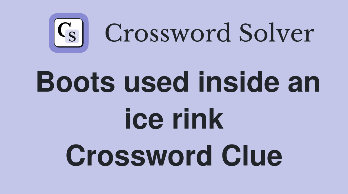 Boots used inside an ice rink Crossword Clue
