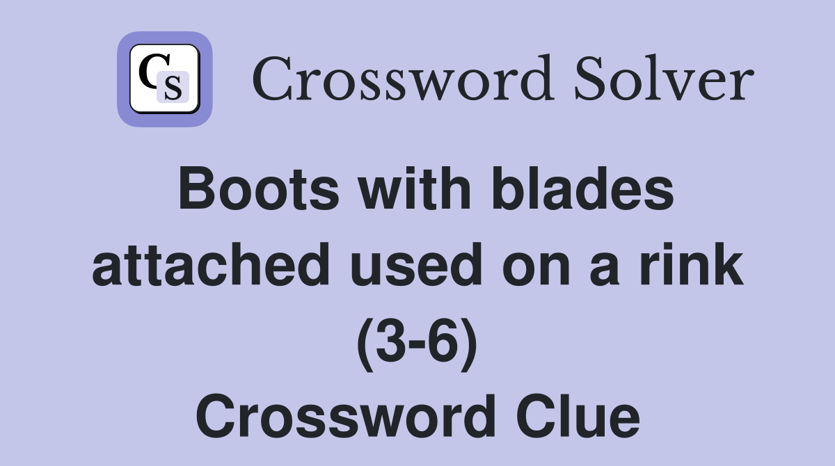 Boots with blades attached used on a rink (3-6) Crossword Clue