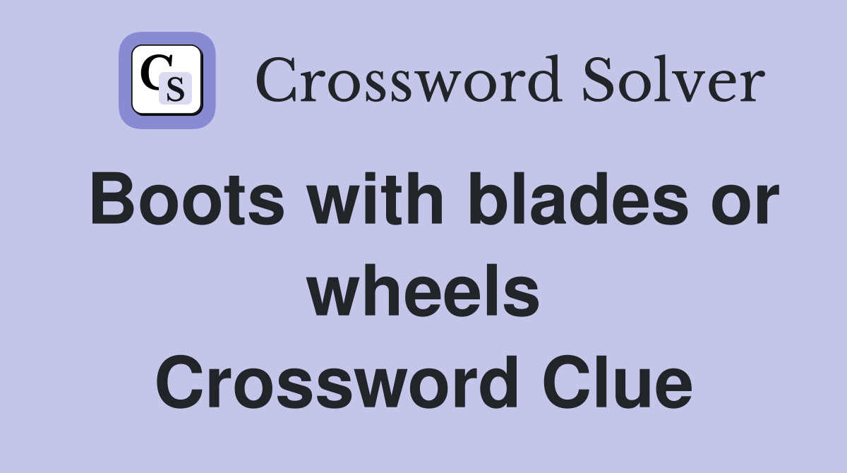 Boots with blades or wheels Crossword Clue