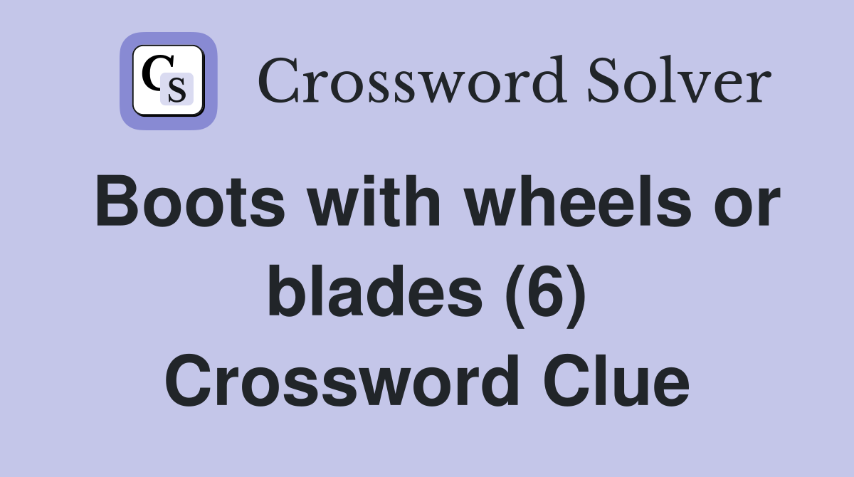 Boots with wheels or blades (6) Crossword Clue