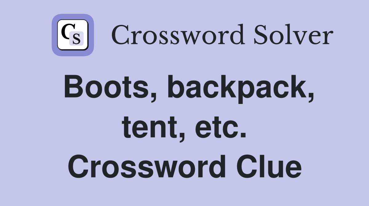 Boots, backpack, tent, etc. Crossword Clue