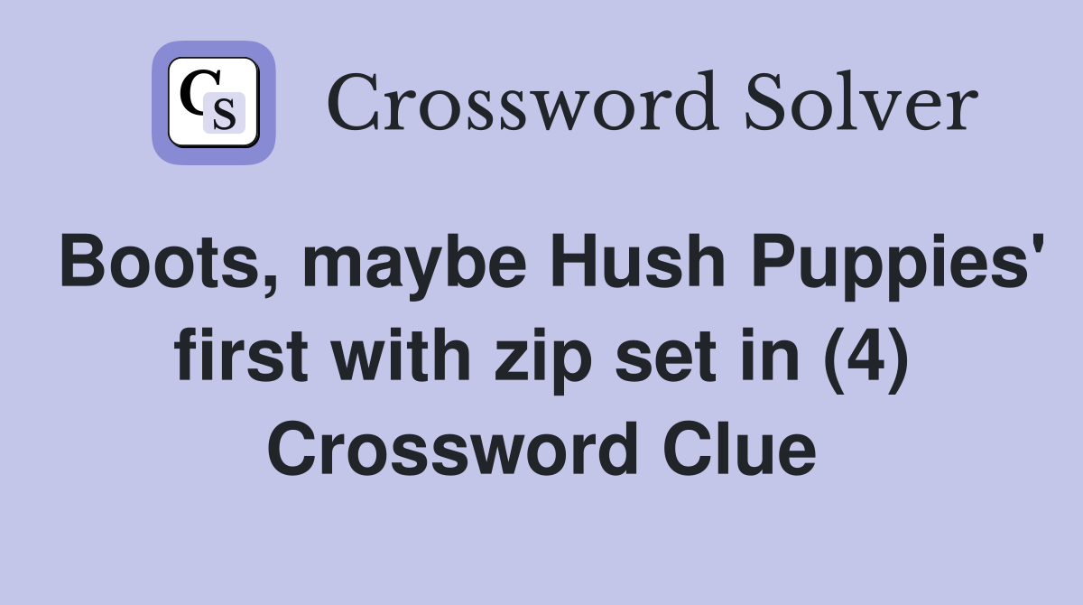 Boots, maybe Hush Puppies' first with zip set in (4) Crossword Clue