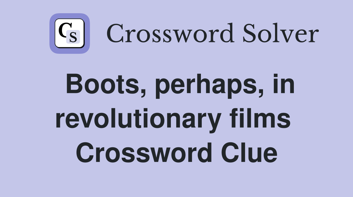 Boots, perhaps, in revolutionary films  Crossword Clue