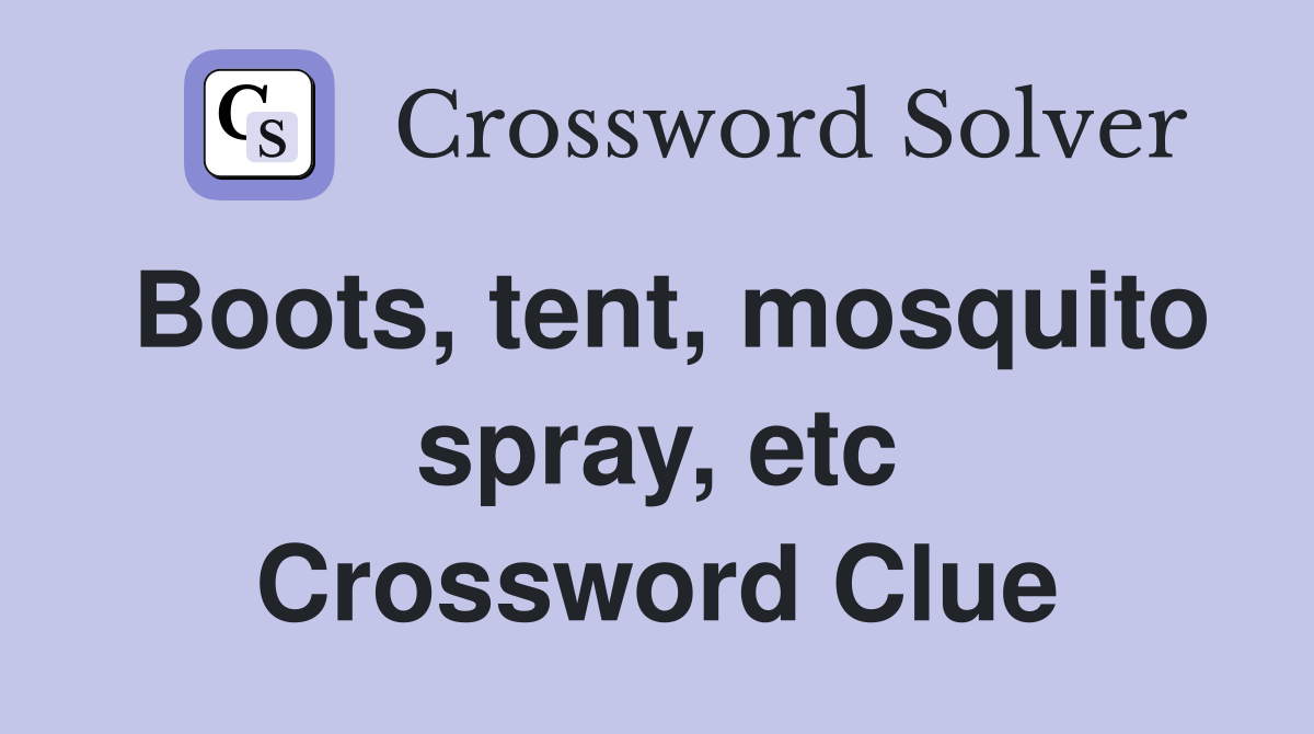 Boots, tent, mosquito spray, etc Crossword Clue