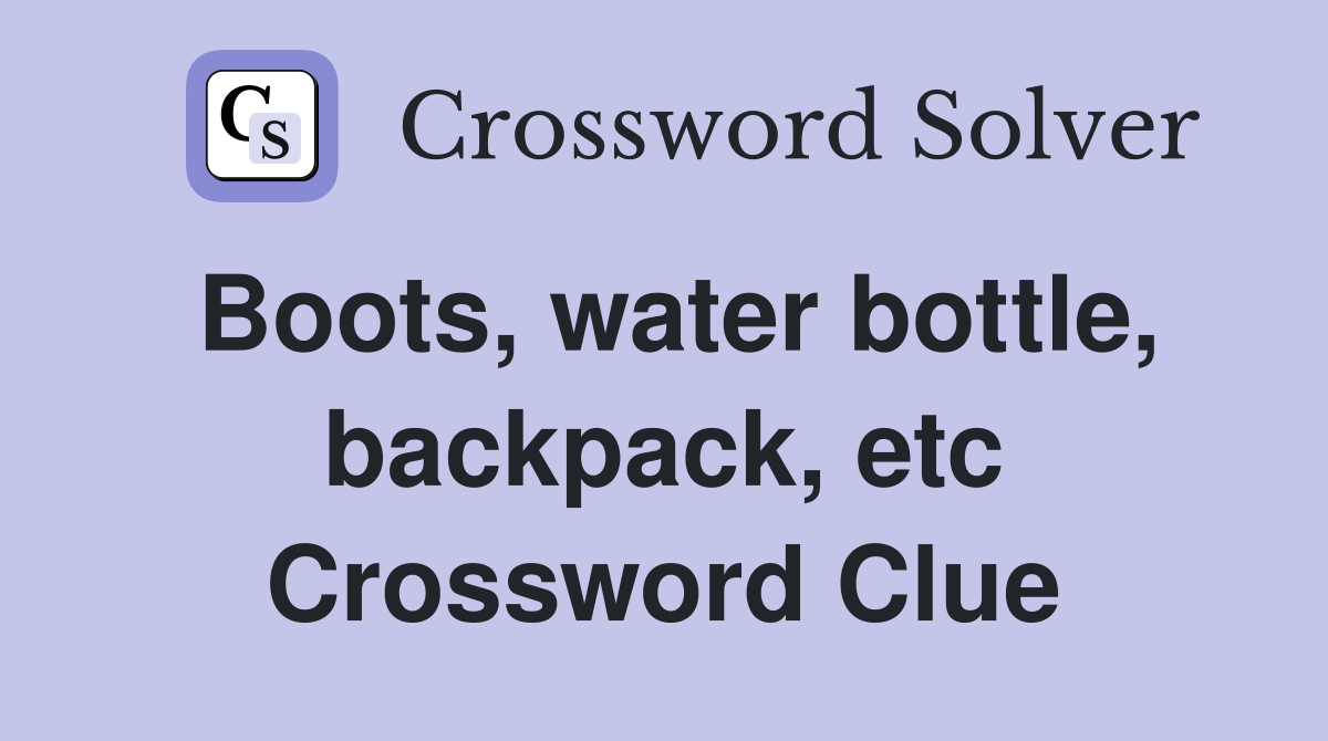 Boots, water bottle, backpack, etc Crossword Clue