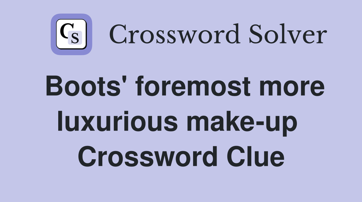 Boots' foremost more luxurious make-up  Crossword Clue