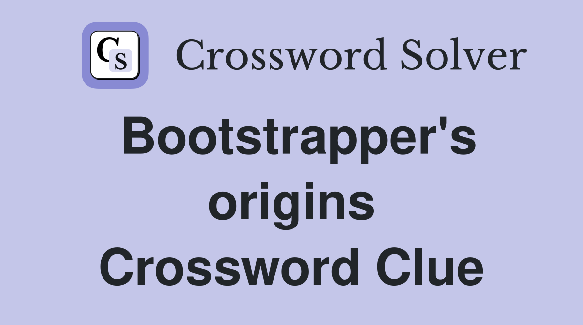 Bootstrapper's origins Crossword Clue