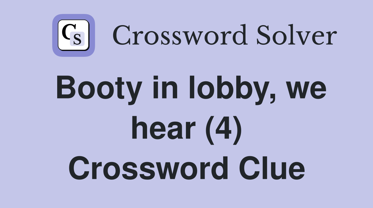 Booty in lobby, we hear (4) Crossword Clue