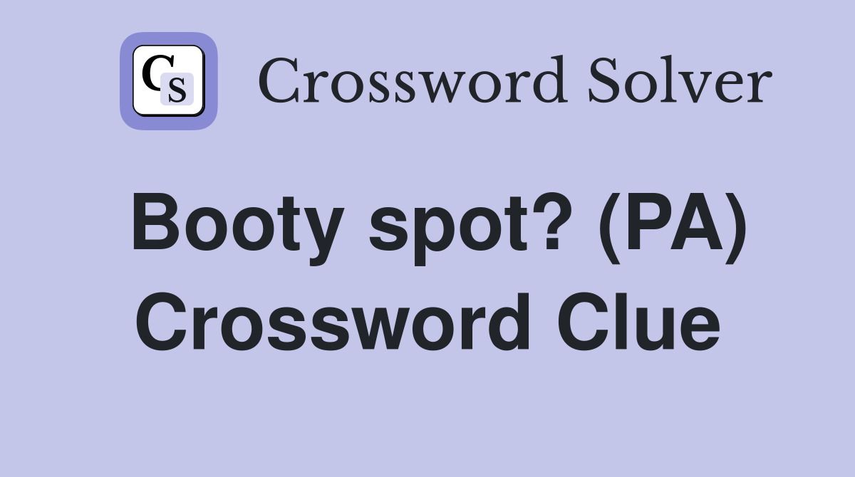 Booty spot? (PA) Crossword Clue