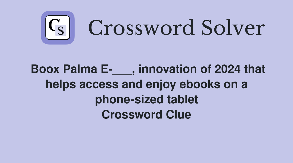 Boox Palma E-___, innovation of 2024 that helps access and enjoy ebooks on a phone-sized tablet Crossword Clue