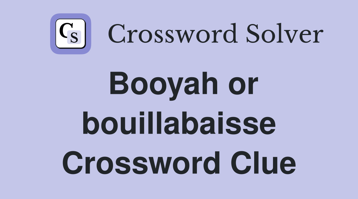 Booyah or bouillabaisse Crossword Clue