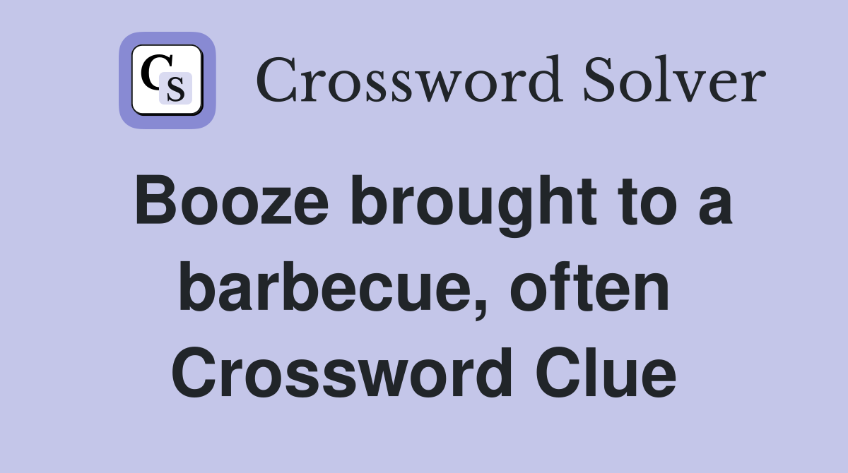 Booze brought to a barbecue, often Crossword Clue