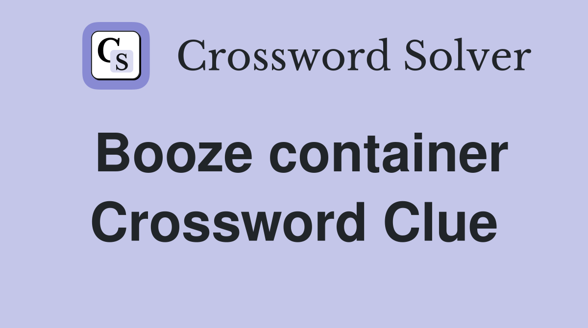 Booze container Crossword Clue