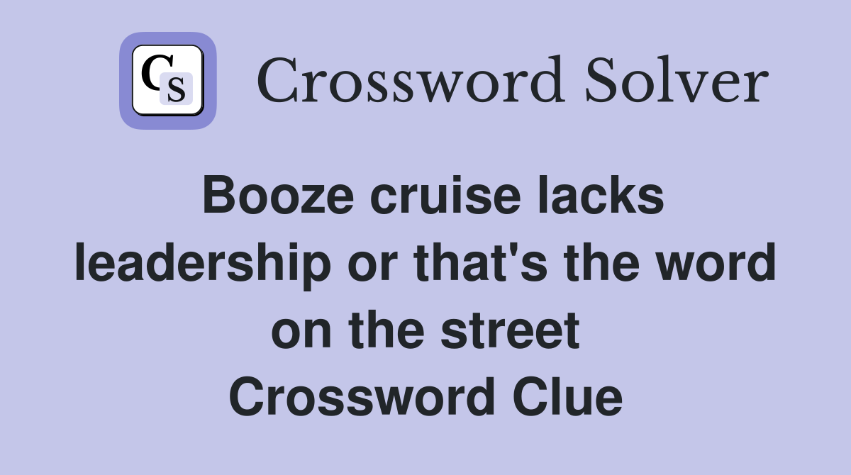 Booze cruise lacks leadership or that's the word on the street Crossword Clue