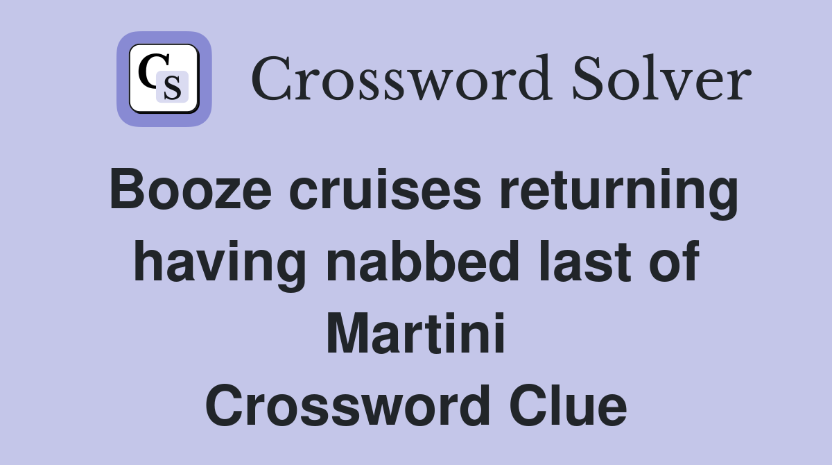 Booze cruises returning having nabbed last of Martini Crossword Clue