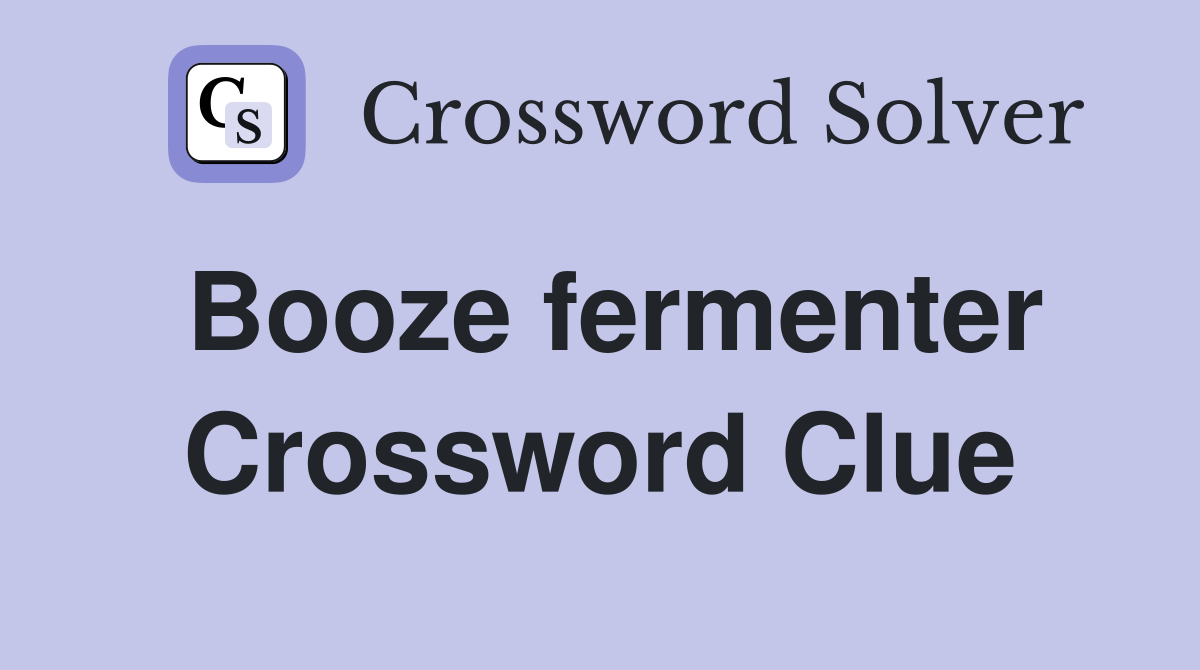 Booze fermenter Crossword Clue
