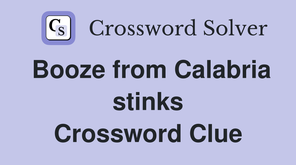 Booze from Calabria stinks Crossword Clue