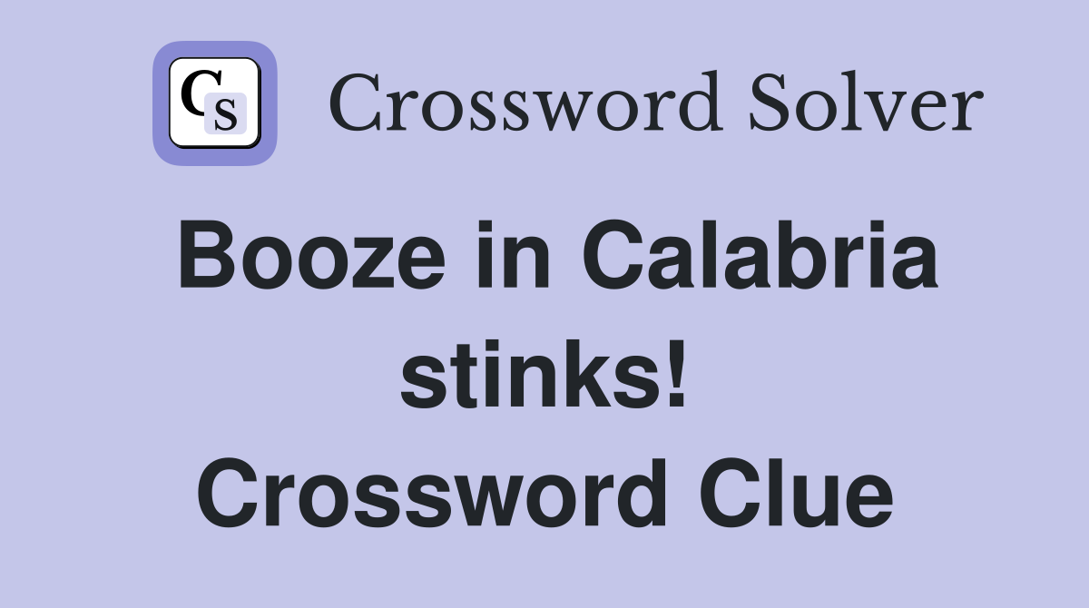 Booze in Calabria stinks! Crossword Clue