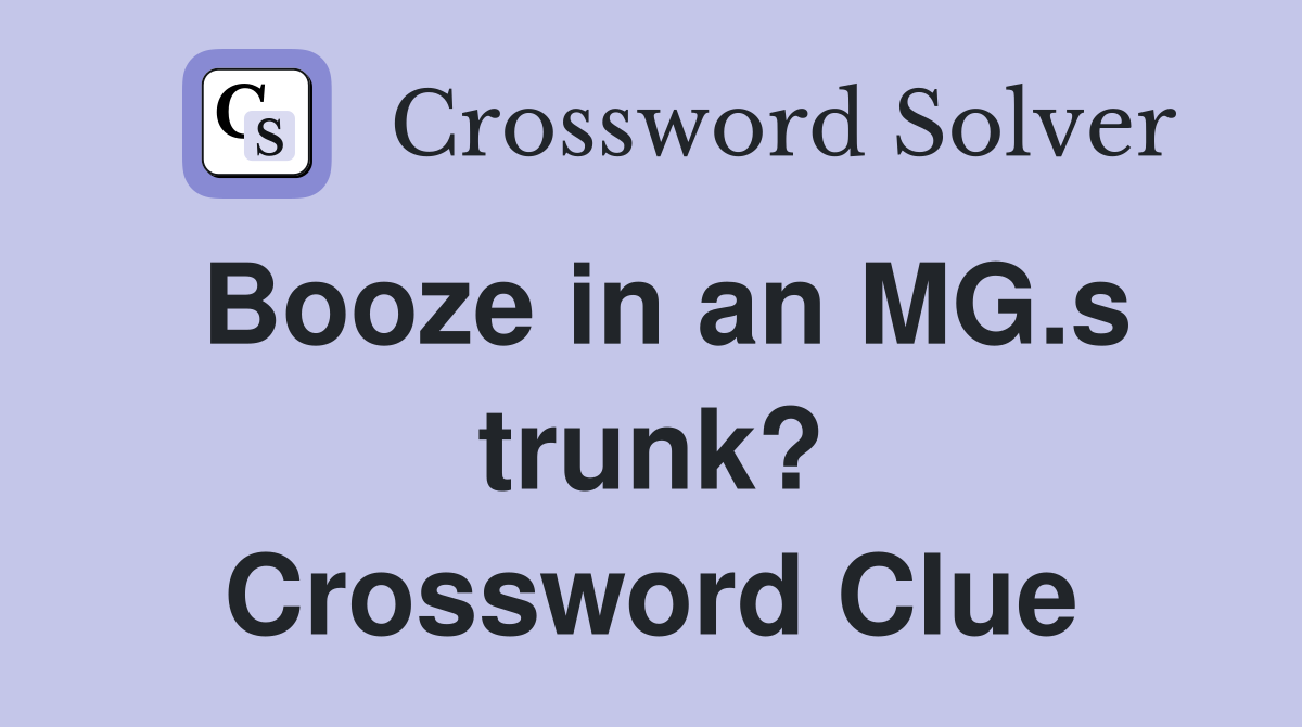 Booze in an MG.s trunk? Crossword Clue